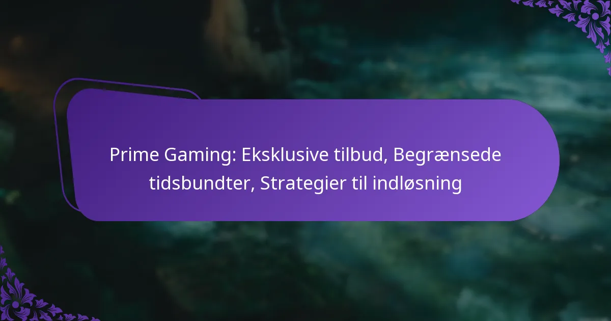 Prime Gaming: Eksklusive tilbud, Begrænsede tidsbundter, Strategier til indløsning