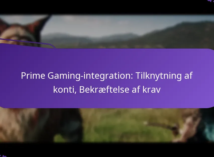 Prime Gaming-integration: Tilknytning af konti, Bekræftelse af krav