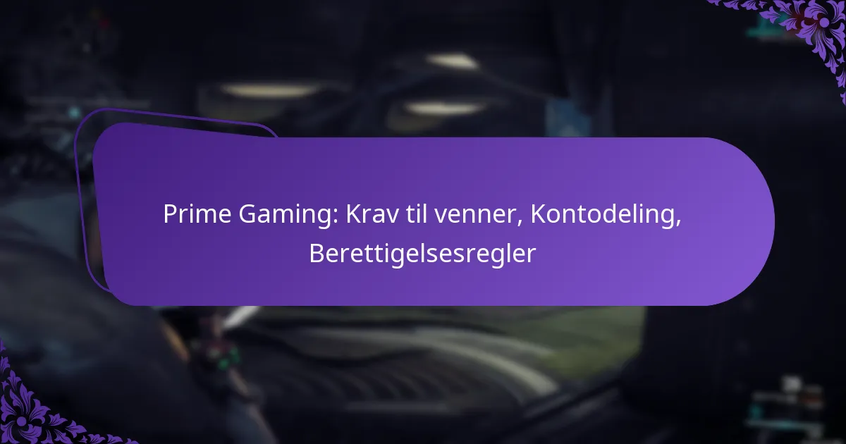 Prime Gaming: Krav til venner, Kontodeling, Berettigelsesregler